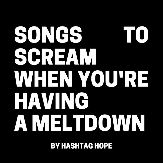 songs to scream when you're having a meltdown