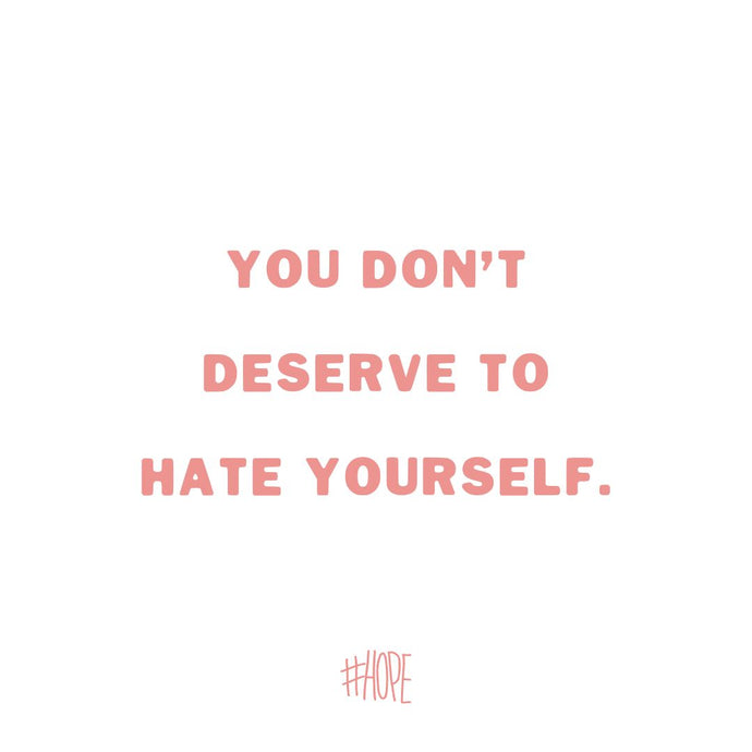 You Don't Deserve to Hate Yourself